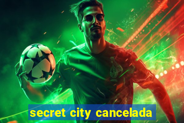 secret city cancelada